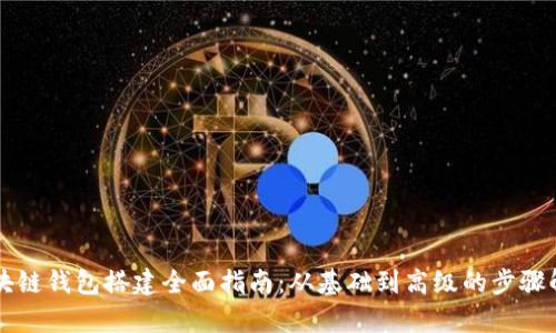 区块链钱包搭建全面指南：从基础到高级的步骤解析