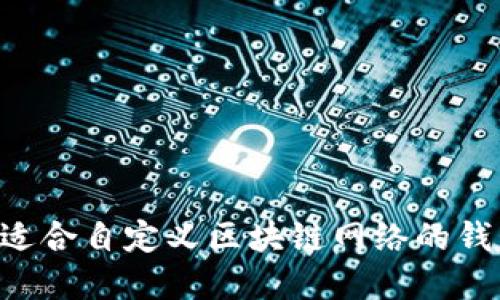 如何选择最适合自定义区块链网络的钱包：详尽指南