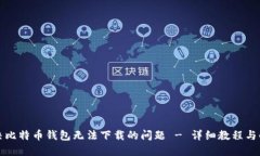 如何解决比特币钱包无法下载的问题 - 详细教程