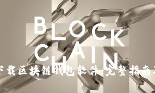 如何安全下载区块链钱包软件：完整指南及注意事项