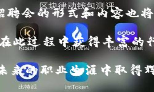   钱包区块链招聘会：倾听行业动态，连接未来机会 / 

 guanjianci 区块链招聘, 钱包行业, 招聘会 /guanjianci 

引言：区块链行业的蓬勃发展

近年来，区块链技术迅速崛起，成为推动金融、物流、医疗等多个行业变革的重要力量。伴随这一技术的风起云涌，钱包行业作为区块链技术应用的前沿阵地，迎来了前所未有的发展机遇。随着各类数字资产的蓬勃发展，许多企业都迫切寻找具备相关技能的人才，将区块链招聘会的价值提升到了一个新的高度。

钱包区块链招聘会的意义

首先，钱包区块链招聘会为求职者提供了一个与行业内顶尖企业直接接触的平台。在这种场合中，求职者不仅能够了解各个平台的运营模式和行业前景，还可以通过面对面的交流，深入了解企业的招聘需求及岗位要求。同时，求职者在现场的表现可以直接影响面试官的判断，为自己的求职加分。

其次，此类招聘会也是企业展示自身实力、文化和价值理念的重要机会。通过参加招聘会，企业能够吸引更多优秀人才，为之创造一个良好的工作环境，从而为未来的发展注入新鲜血液。

招聘会的组织及准备

为了确保招聘会的成功，组织方需要进行充分的准备。首先，必须明确招聘会的主题和目标。钱包区块链招聘会的主旨就是围绕“钱包”这一细分领域展开，吸引相关的企业和求职者参与。其次，挑选适合的时间和地点至关重要。选择在区块链行业活动频繁的时间段，可以提高参与度；而选择一个交通便利、设施齐全的场地则可以为招聘会的顺利进行提供保障。

随后，提前宣传也是不可忽视的一环。通过社交媒体、行业论坛和线下推广等多种方式，将招聘会的信息传播出去，能够有效地提升知名度，吸引更多的求职者和企业报名参与。如果条件允许，安排一些行业大咖进行现场讲座或分享，也可以吸引更多的关注。

求职者的准备事项

参加钱包区块链招聘会的求职者，提前做好准备是成功的关键。首先，要对自己的简历进行认真打磨，突出与钱包行业相关的技能和经验。简历要做到，一目了然。包括个人基本信息、教育经历、工作经历等，尽量用数字化的方式展示自己的成绩，可以更直观地吸引招聘官的眼球。

其次，求职者应了解参展公司的背景与招聘岗位的信息。在招聘会前进行充分的资料收集，了解与自己相关的企业，做到有的放矢，带着问题去参加招聘会，展现出对行业的热情与专注。不仅如此，简历的打印数量也要提前准备妥当，确保每个意向公司的HR都能获得一份，同时可以考虑携带名片，以便进行后续联系。

在招聘会上的表现

参加招聘会的当天，求职者的着装需要体现专业性。选择得体的职业装能够提升个人形象，给招聘官留下良好的第一印象。在与HR互动时，保持适度的礼貌与自信，谈话中可以适当地提及自己对区块链行业的见解，展现出自己在这一领域的见解与理解。俯身倾听招聘官的问题，做到言之有物，能够更好地展现自己的专业能力与对工作的热情。

企业在招聘会上的考量

对企业而言，参与区块链招聘会不仅是解决人才短缺的途径，更是展示公司品牌的机会。在与求职者的接触中，企业需要确保能够准确传达公司的核心价值观与发展愿景。通过企业的招聘展位，可以设置一些互动环节，吸引潜在求职者的关注，如现场小型技术挑战或在线问答等。

招聘官在面试求职者时，也应注意挖掘其潜力与适应性。例如，了解求职者对新技术的学习能力和适应性，可以判断其能否满足企业不断变化的需求。同时，了解其在团队合作中的表现也十分重要，团队的协作精神往往对项目的成功实施有着重要影响。

招聘会后的跟进

招聘会结束后，求职者应积极进行跟进。可以通过邮件或社交媒体联系当日交流过的招聘官，表达感谢与对职位的持续兴趣。这种主动的态度不仅能让自己在众多求职者中脱颖而出，也展示了良好的职业素养。

对于企业方面，招聘会后也应快速整理求职者的信息，对意向较高的候选人进行联系并安排后续的面试。有条件的企业还可以在此基础上明确人才培养的计划与理念，吸引到更多优秀的人才前来应聘。

总结：招聘会未来的发展方向

随着区块链技术的不断演变和发展，钱包行业也将继续扩展其边界。而招聘会作为连接求职者与企业的重要桥梁，将在这一过程中发挥出越来越重要的作用。在未来，招聘会的形式和内容也将不断创新，例如线上线下结合的混合型招聘会，或是利用虚拟现实技术提升互动体验的招聘会等。

无论未来如何变化，钱包区块链招聘会的核心价值始终不变：为人才与机会搭建桥梁，助力行业的持续发展。参加招聘会的每一位参会者，无论是求职者还是企业，都能在此过程中获得丰富的行业信息，拓展人脉关系，甚至在不经意间收获未来成功的契机。

在这个充满挑战与机遇并存的行业里，愿每位参与钱包区块链招聘会的人都能找到属于自己的那份机遇，相信每一个在心中怀揣着对区块链行业热爱的个体，都能在未来的职业生涯中取得辉煌的成就。