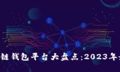 中国区块链钱包平台大盘点：2023年最佳选择！