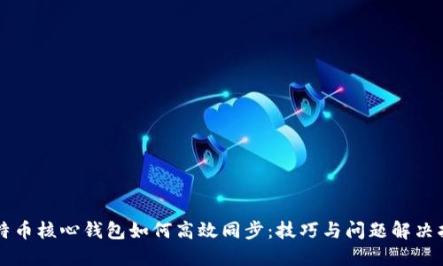 比特币核心钱包如何高效同步:技巧与问题解决指南