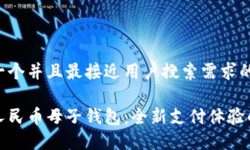 思考一个并且最接近用户搜索需求的
数字人民币母子钱包:全新支付体验的晨曦