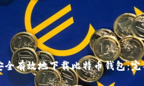 如何安全有效地下载比特币钱包:完整指南
