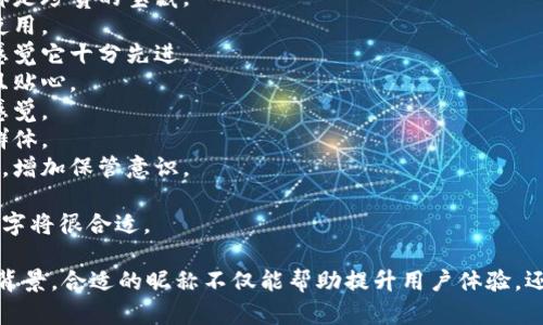 为数字钱包起一个有趣且贴合其功能的昵称可以增强用户的亲切感和互动性。以下是一些创意昵称的建议，可以根据你的数字钱包特点或目标用户群体进行选择：

1. **钱袋子** - 简洁又易懂，传达出存钱的直接功能。
2. **宝贝钱库** - 这个名字给人以亲密感，仿佛每一分钱都是珍贵的宝藏。
3. **随身宝** - 强调了数字钱包的便携性，随时随地都能使用。
4. **智付精灵** - 赋予钱包一种智能和灵动的特点，让人感觉它十分先进。
5. **钱包小助手** - 突出其作为用户助手的功能性，友好且贴心。
6. **数字小金库** - 突出数字化和安全，给人一种稳妥的感觉。
7. **随行财富** - 强调财富的移动和灵活性，适合年轻人群体。
8. **电子宝藏** - 提示用户他们所持有的资金是有价值的，增加保管意识。
9. **钱圈** - 用一种流行的表达方式，带来一种社交感。
10. **投资小喇叭** - 如果你的钱包具有投资功能，这个名字将很合适。

在选择昵称时，可以考虑目标用户的年龄层、使用场景和文化背景。合适的昵称不仅能帮助提升用户体验，还能在用户心中留下深刻的印象。希望这些建议对你有所帮助！
