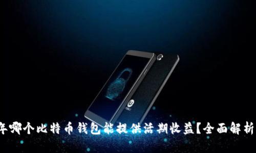 2023年哪个比特币钱包能提供活期收益?全面解析与推荐