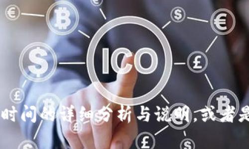 请您确认一下您是否需要关于比特币转账时间的详细分析与说明，或者是否有其他特定问题或信息需要提供。谢谢!