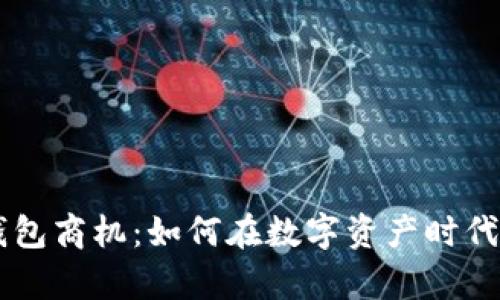 区块链钱包商机:如何在数字资产时代崭露头角