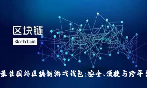 2023年最佳国外区块链游戏钱包:安全、便捷与跨平台兼容性