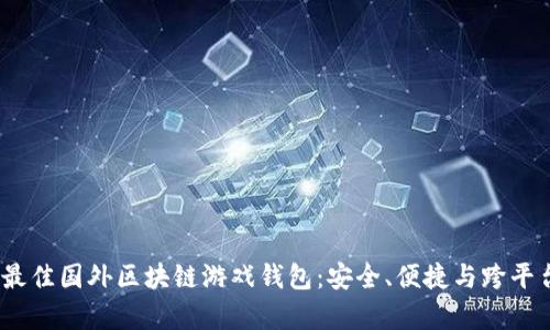2023年最佳国外区块链游戏钱包:安全、便捷与跨平台兼容性
