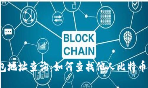 比特币钱包地址查询:如何查找他人比特币钱包信息?