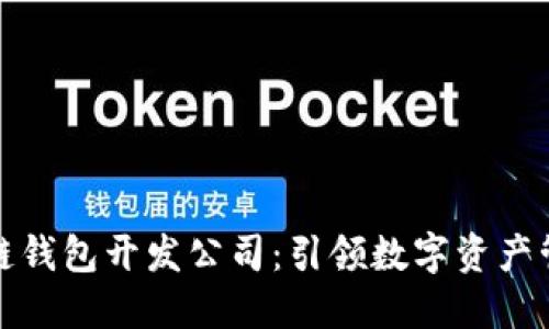 安徽区块链钱包开发公司：引领数字资产管理新潮流