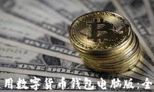 
如何下载和使用数字货币钱包电脑版：全面指南与推荐