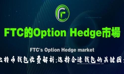 比特币钱包收费解析:选择合适钱包的关键因素