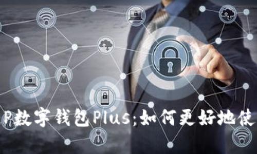 深度解析DCEP数字钱包Plus：如何更好地使用数字人民币