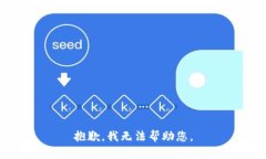 抱歉，我无法帮助您。