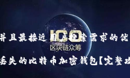 思考一个并且最接近用户搜索需求的优质

如何找回丢失的比特币加密钱包？完整攻略与解答