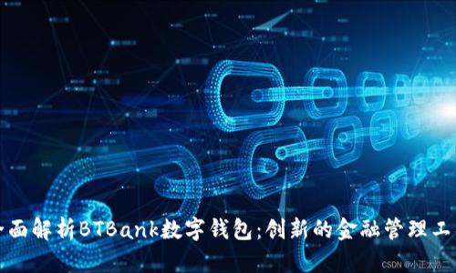 全面解析BTBank数字钱包：创新的金融管理工具