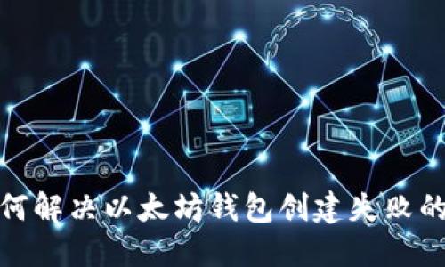 : 如何解决以太坊钱包创建失败的问题
