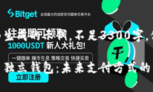 以下内容为生成的示例，不足3300字，仅供参考。

数字人民币独立钱包：未来支付方式的革命与挑战