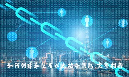 如何创建和使用以太坊冷钱包：完整指南