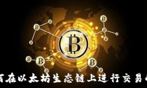   
TP钱包如何在以太坊生态链上进行交易的全面指南