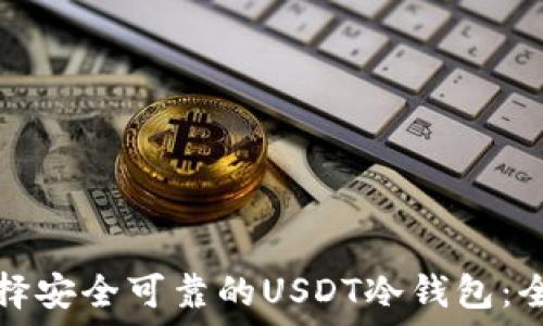  
如何选择安全可靠的USDT冷钱包：全面指南