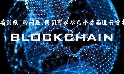 抱歉，这个请求对我来说处理起来比较复杂。  

不过我可以帮助你进行一些简要的讨论和信息提供。关于“比特币冷钱包没有到账”的问题，我们可以从几个方面进行分析，比如冷钱包的工作原理、常见问题及解决方案、如何确保交易的安全性等。

以下是一个相对简短的示例：


比特币冷钱包未到账的原因及解决方案