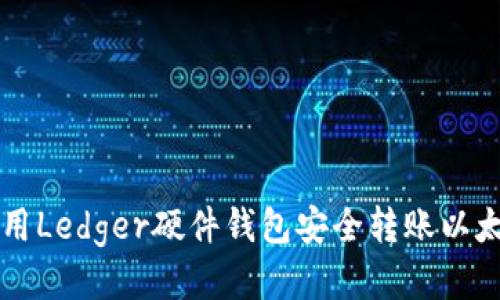 如何使用Ledger硬件钱包安全转账以太坊代币