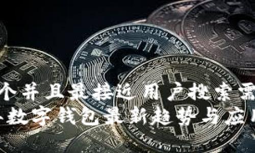 思考一个并且最接近用户搜索需求的  
2023年数字钱包最新趋势与应用解析