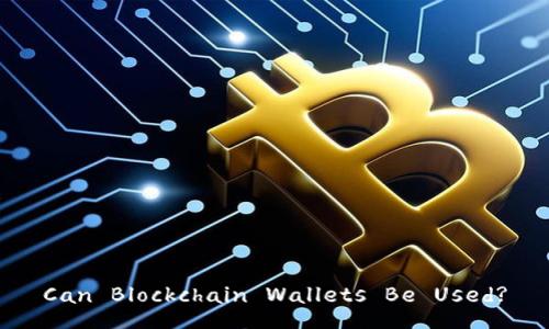 Can Blockchain Wallets Be Used?