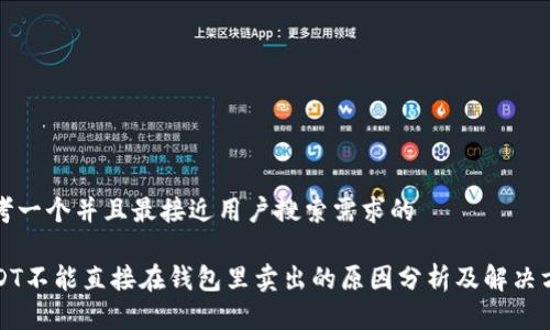 思考一个并且最接近用户搜索需求的

USDT不能直接在钱包里卖出的原因分析及解决方案