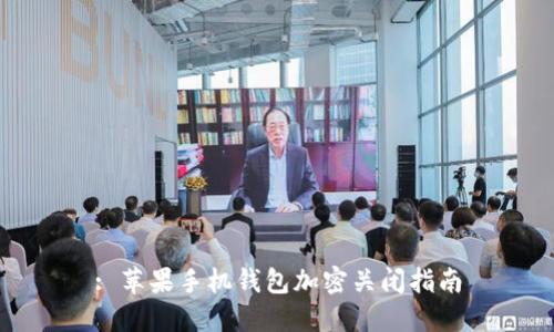 : 苹果手机钱包加密关闭指南