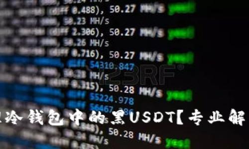 如何安全管理冷钱包中的黑USDT？专业解读与解决方案