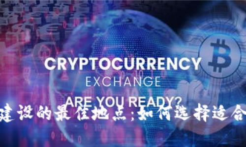 数字钱包基地建设的最佳地点：如何选择适合的城市与环境