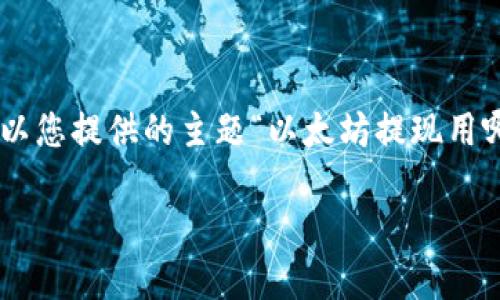 为确保提供精准的信息，我们将以您提供的主题“以太坊提现用哪个钱包”为中心，展开详细讨论。

以太坊提现最佳钱包选择指南