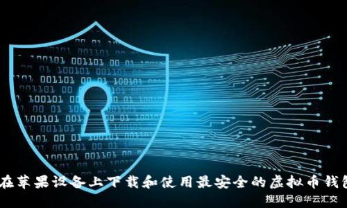 如何在苹果设备上下载和使用最安全的虚拟币钱包APP