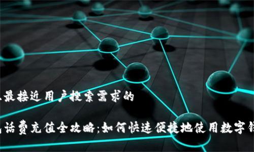 思考一个并且最接近用户搜索需求的

长沙数字钱包话费充值全攻略：如何快速便捷地使用数字钱包充值话费?