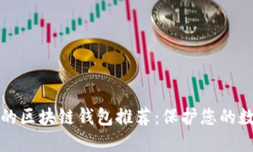 最安全的区块链钱包推荐：保护您的数字资产