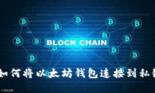  / Title: 如何将以太坊钱包连接到私链：完整指南