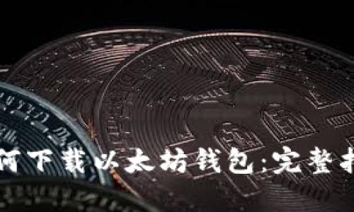 如何下载以太坊钱包：完整指南